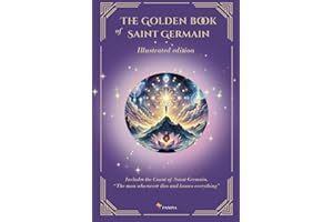 The Golden Book of Saint Germain - Illustrated edition: Includes The Count of Saint Germain "The Man Who Never Dies and Knows Everything"