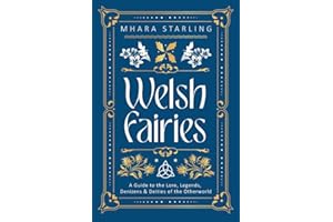 Welsh Fairies: A Guide to the Lore, Legends, Denizens & Deities of the Otherworld
