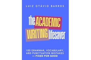 The Academic Writing Lifesaver: 100 grammar, vocabulary, and punctuation mistakes—fixed for good (Academic English Unlocked)