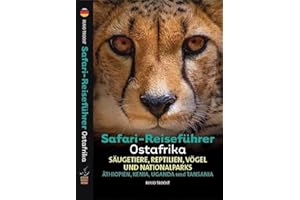 Safari-Reiseführer Ostafrika: Wenn Sie wissen möchten welches Tier Sie vor der Linse haben!: Äthiopien, Kenia, Uganda und Tansania. Säugetiere, ... Reptilien, Vögel und Nationalparks)