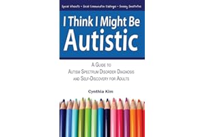 I Think I Might Be Autistic: A Guide to Autism Spectrum Disorder Diagnosis and Self-Discovery for Adults