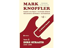 Mark Knopfler (tome 1, Dire Straits) - une fresque bouleversante de 548 pages, édition spéciale française: Barde celtique, guitare héros, mélodiste ... Mark Knopfler (analyse d'une oeuvre complète)