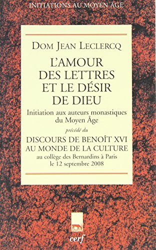 Download L'amour des lettres et le désir de Dieu : Initiation aux auteurs monastiques du Moyen Age, Précédé du Discours du pape Benoît XVI au monde de la culture (Bernardins, Paris, 12 septembre 2008) Download L'amour des lettres et le désir de Dieu : Initiation aux auteurs monastiques du Moyen Age, Précédé du Discours du pape Benoît XVI au monde de la culture (Bernardins, Paris, 12 septembre 2008)
