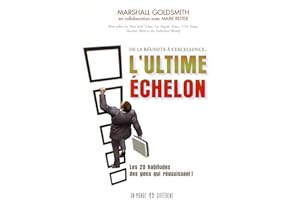 L'ULTIME ECHELON: De la réussite à l'excellence. Comment les gens qui réussissent font pour atteindre des sommets encore plus élevés !