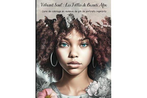 Vibrant Soul Les Filles de Beauté Afro: Livre de coloriage en niveaux de gris de portraits inspirants