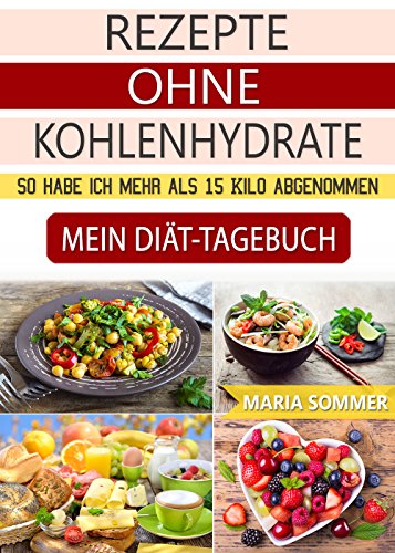 Download Rezepte ohne Kohlenhydrate: So habe ich mehr als 15 Kilo abgenommen Mein Diät-Tagebuch Download Rezepte ohne Kohlenhydrate: So habe ich mehr als 15 Kilo abgenommen Mein Diät-Tagebuch