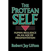 The Protean Self: Human Resilience In An Age Of Fragmentation