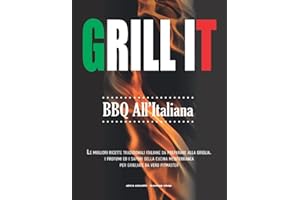 Grill It BBQ all’Italiana: Le Migliori Ricette Tradizionali Italiane da Preparare alla Griglia. I Profumi ed i Sapori della Cucina Mediterranea per Grigliate da vero Pitmaster.
