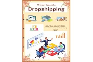 Dropshipping: Your Step-By-Step Guide To Make Money Online And Build A Passive Income Stream Using The Dropshipping Business Model: 4 (Business & Money)