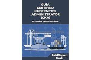 Guía del examen Certified Kubernetes Administrator (CKA): En Español y aprueba rápido (Luis Dieguez - Informática para todos)