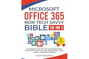 Microsoft Office 365 Non-Tech Savvy Bible: [10 in 1]: From Beginner to Pro with This Fully Illustrated Guide– Word, Excel, PowerPoint, Access, Outlook, Skype, Teams, OneDrive, OneNote, and Publisher