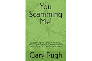 You Scamming Me!: You Scamming Me! A Little Primer Written About Scamming Methods Used and Possible Ways to Prevent It In Non-Techie Language