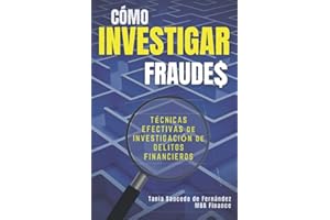 CÓMO INVESTIGAR FRAUDE$: Técnicas efectivas de investigación de delitos financieros