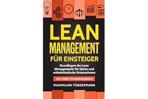 Lean Management für Einsteiger: Grundlagen des Lean Managements für kleine und mittelständische Unternehmen – mit vielen Praxisbeispielen