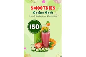 The Green Smoothie Recipe Book 2024: 150 Fresh & Healthy Juice & Smoothie Recipes ( aids digestion, weight loss, boosts the immune system, promotes ... increases energy, enhances muscle strength)