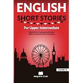 English Short Stories For Upper Intermediate: Speed Up Your Language Acquisition With 20 Captivating Short Narrations