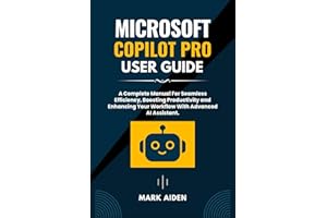 Microsoft Copilot Pro User Guide: A Complete Manual For Seamless Efficiency, Boosting Productivity and Enhancing Your Workflow With Advanced AI Assistant.