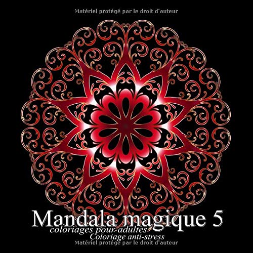 Mandala magique 5 - coloriages pour adultes: Coloriage anti-stress Mandala magique 5 - coloriages pour adultes: Coloriage anti-stress