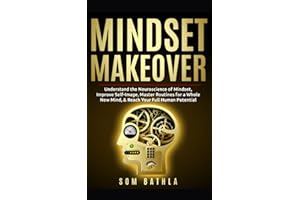 Mindset Makeover: Understand the Neuroscience of Mindset, Improve Self-Image, Master Routines for a Whole New Mind, & Reach your Full Human Potential: 1 (Personal Mastery Series)
