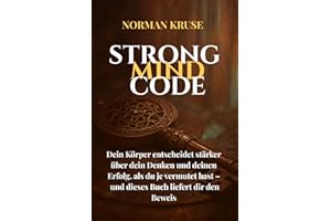 STRONG MIND CODE: Dein Körper entscheidet stärker über dein Denken und deinen Erfolg, als du je vermutet hast – und dieses Buch liefert dir den Beweis.