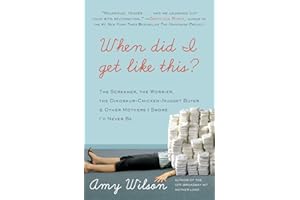 When Did I Get Like This?: The Screamer, the Worrier, the Dinosaur-Chicken-Nugget-Buyer, and Other Mothers I Swore I'd Never Be