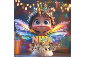 NINA, LA FATINA DEL TUO COMPLEANNO!: LIBRO PERSONALIZZABILE PER COMPLEANNO DA 2 A 10 ANNI, PER BAMBINE, PER RICORDARE MOMENTI PIU' BELLI. (VERSIONE FEMMINILE)