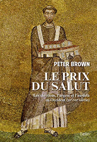 Le prix du salut : Les chrétiens et l'au-delà (IIIe-VIIe siècle) Le prix du salut : Les chrétiens et l'au-delà (IIIe-VIIe siècle)