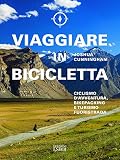 Viaggiare in bicicletta. Ciclismo d'avventura, bikepacking e turismo fuoristrada