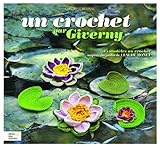 Un crochet par Giverny : 45 modèles au crochet inspirés du jardin de Claude Monet by 