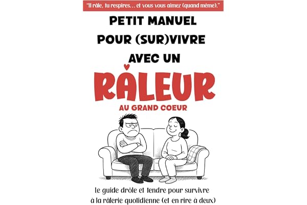 Petit manuel pour (sur)vivre avec un râleur au grand cœur: Le guide drôle et tendre pour survivre à la râlerie quotidienne