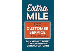Extra Mile: 500 Customer Service Tips for Success: Tools to Attract, Satisfy, & Retain Even the Most Difficult Customer: 500 Customer Service Tips for ... Satisfy, & Retain the Most Difficult Customer