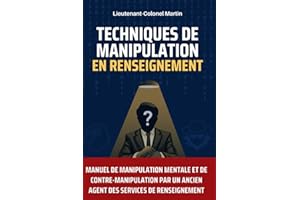 Techniques de manipulation en renseignement: Manuel de manipulation mentale et de contre-manipulation par un ancien agent des services de renseignement