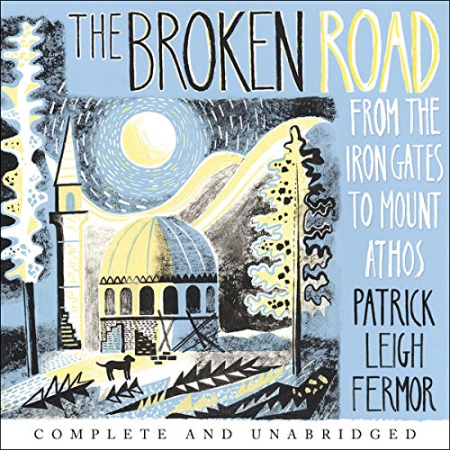 The Broken Road: From the Iron Gates to Mount Athos The Broken Road: From the Iron Gates to Mount Athos