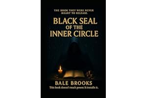 Black Seal of The Inner Circle: 21 Forbidden Systems for Elite Wealth, Ritual Power, Reality Control, and the Full Reprogramming of the Mind, Body & Identity — from Inside the Inner Circle Itself