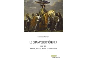 Le chancelier Séguier (1588-1672) : Ministre, dévot et mécène au Grand Siècle
