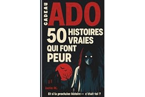 CADEAU ADO: 50 HISTOIRES VRAIES QUI FONT PEUR - Et si la prochaine histoire… c’était toi ?