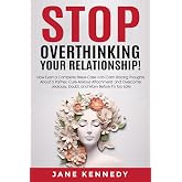 STOP OVERTHINKING your RELATIONSHIP!: How Even a Complete Stress-Case Can Calm Racing Thoughts About a Partner, Cure Anxious