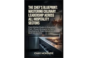 The Chef's Blueprint: Mastering Culinary Leadership Across All Hospitality Sectors