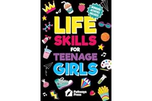Life Skills For Teenage Girls | The Essential Guide To Help Combat Peer Pressure, Boost Self Confidence, Manage Money Like a Pro, Navigate Dating, School & Friends (Life Skills Series)