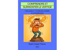 Comprendre et surmonter le vertige: Guide pratique n° 1 de rééducation vestibulaire par un kinésithérapeute