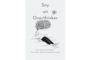 SOY UN OVERTHINKER: Dejar de pensar demasiado con los pequeños y vivir el aquí y el ahora / Fomentar el pensamiento positivo / Procesar el duelo / Autorreflexión / Más autoestima