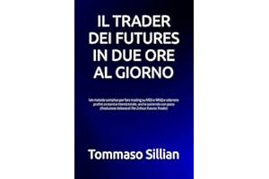 IL TRADER DEI FUTURES IN DUE ORE AL GIORNO: Un metodo semplice per fare trading su MES e MNQ e ottenere profitti costanti e libertà totale, anche ... italiana di The 2-Hour Futures Trader)