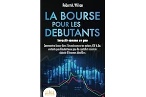 LA BOURSE POUR LES DEBUTANTS – Investir comme un pro: Comment se lancer dans l'investissement en actions, ETF & Co. en tant que débutant avec peu de capital et réussir à obtenir d'énormes bénéfices