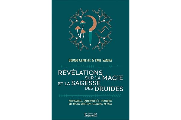 Révélations sur la magie et la sagesse des druides - Philosophie, spiritualité et pratiques des cultes chrétiens celtiques actuels