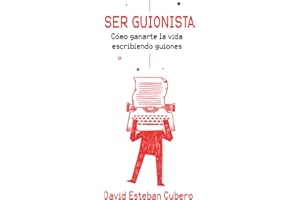 Ser guionista: Cómo ganarte la vida escribiendo guiones (Biblioteca del guionista)