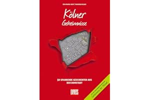 Kölner Geheimnisse: 50 Spannende Geschichten aus der Domstadt (Geheimnisse der Heimat: 50 Spannende Geschichten)