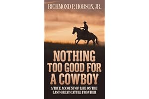 Nothing Too Good for a Cowboy: A True Account of Life on the Last Great Cattle Frontier