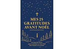 Mes 25 gratitudes avant Noël. Journal de gratitude chrétien: Un rituel de l’Avent. 10 minutes par jour pour se recentrer et vivre Noël dans l’amour et la sérénité