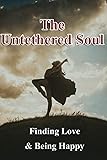 The Untethered Soul: Finding Love & Being Happy