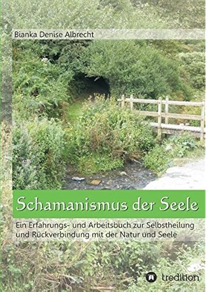 Schamanismus Der Seele Ein Erfahrungs Und Arbeitsbuch Zur Selbstheilung Und Ruckverbindung Mit Der Natur Und Seele Amazon De Albrecht Bianka Denise Bucher